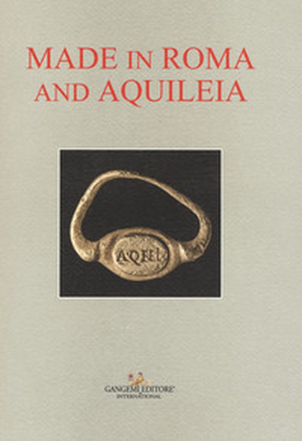 Made in Roma and Aquileia. Catalogo della mostra (Aquileia, 12 febbraio - 31 maggio 2017) - Librerie.coop Made in Roma and Aquileia. Catalogo della mostra (Aquileia, 12 febbraio - 31 maggio 2017) - Librerie.coop