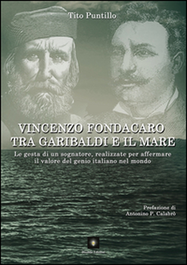 Vincenzo Fondacaro tra Garibaldi e il mare. Le gesta di un sognatore, realizzate per affermare il valore del genio italiano nel mondo - Librerie.coop Vincenzo Fondacaro tra Garibaldi e il mare. Le gesta di un sognatore, realizzate per affermare il valore del genio italiano nel mondo - Librerie.coop
