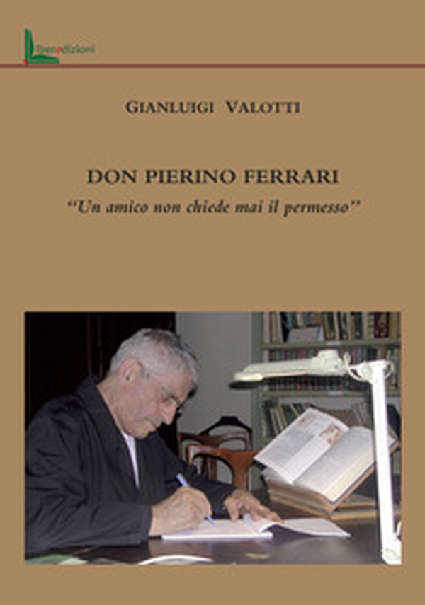 Don Pierino Ferrari. «Un amico non chiede mai il permesso» - Librerie.coop Don Pierino Ferrari. «Un amico non chiede mai il permesso» - Librerie.coop