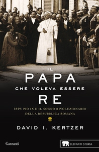 Il papa che voleva essere re. 1849: Pio IX e il sogno rivoluzionario della Repubblica romana - Librerie.coop