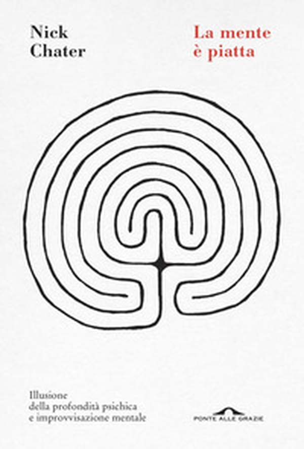 La mente è piatta. Illusione della profondità psichica e improvvisazione mentale - Librerie.coop La mente è piatta. Illusione della profondità psichica e improvvisazione mentale - Librerie.coop