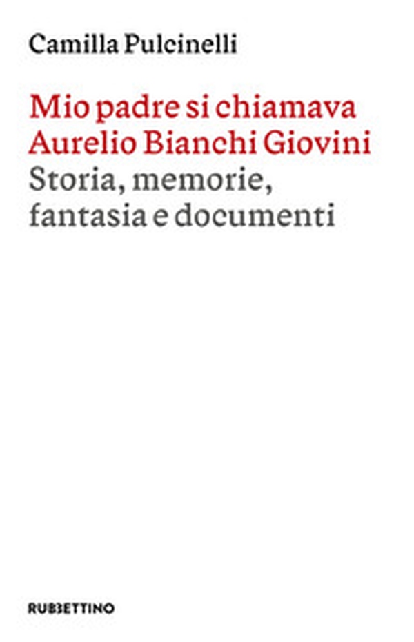Mio padre si chiamava Aurelio Bianchi Giovini. Storia, memorie, fantasia e documenti - Librerie.coop Mio padre si chiamava Aurelio Bianchi Giovini. Storia, memorie, fantasia e documenti - Librerie.coop