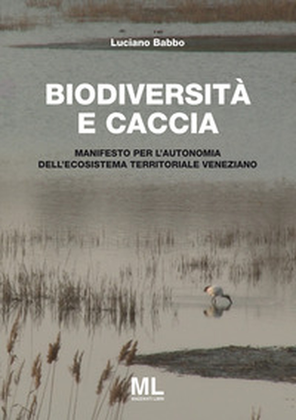 Biodiversità e caccia. Manifesto per l'autonomia dell'ecosistema territoriale veneziano - Librerie.coop Biodiversità e caccia. Manifesto per l'autonomia dell'ecosistema territoriale veneziano - Librerie.coop