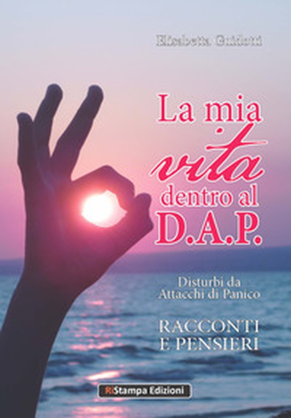 La mia vita dentro al D.A.P. Disturbi da attacchi di panico - Librerie.coop La mia vita dentro al D.A.P. Disturbi da attacchi di panico - Librerie.coop