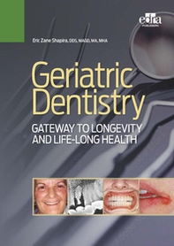 Geriatric dentistry. Gateway to Llongevity and life-long health - Librerie.coop