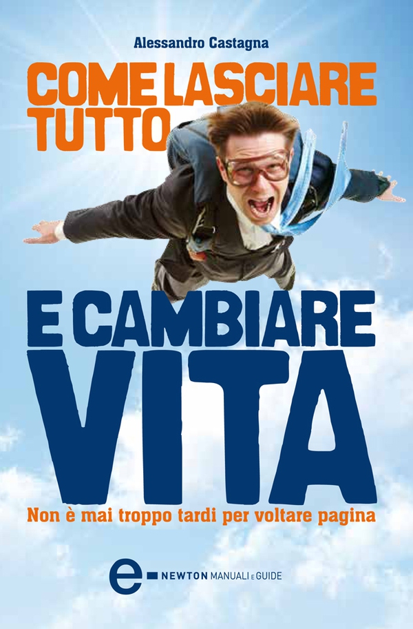Come lasciare tutto e cambiare vita - Librerie.coop Come lasciare tutto e cambiare vita - Librerie.coop