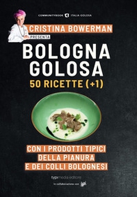 Bologna golosa. 50 ricette (+ 1) con i prodotti tipici della pianura e dei colli bolognesi - Librerie.coop