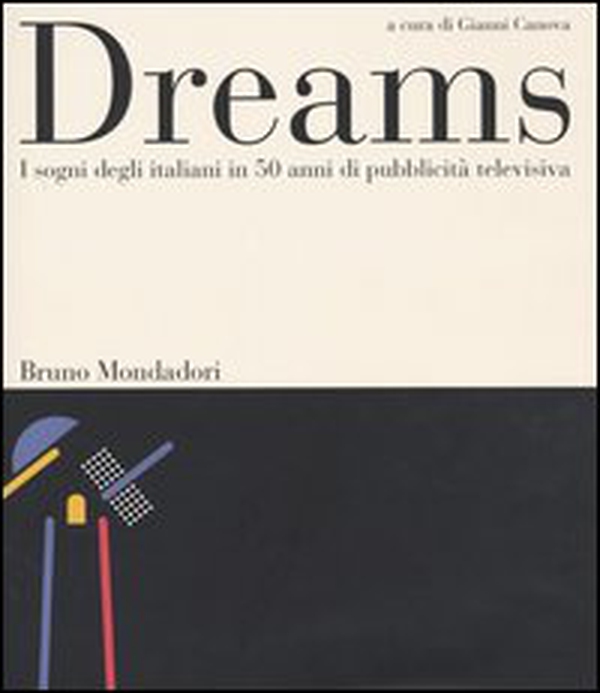 Dreams. I sogni degli italiani in 50 anni di pubblicità televisiva - Librerie.coop Dreams. I sogni degli italiani in 50 anni di pubblicità televisiva - Librerie.coop