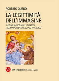 La legittimità dell'immagine. Il Concilio Niceno II e i dibattiti sull'immagine come luogo teologico - Librerie.coop