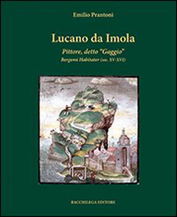 Lucano da Imola. Pittore, detto «Gaggio» Bergomi Habitator (sec. XV-XVI) - Librerie.coop Lucano da Imola. Pittore, detto «Gaggio» Bergomi Habitator (sec. XV-XVI) - Librerie.coop