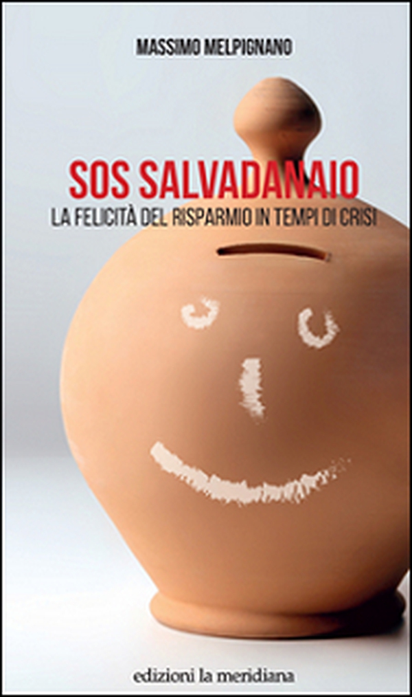 S.O.S. salvadanaio. La felicità del risparmio in tempi di crisi - Librerie.coop S.O.S. salvadanaio. La felicità del risparmio in tempi di crisi - Librerie.coop