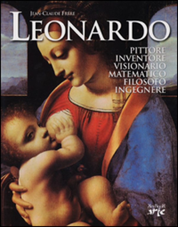 Leonardo. Pittore, inventore, visionario, matematico, filosofo, ingegnere - Librerie.coop Leonardo. Pittore, inventore, visionario, matematico, filosofo, ingegnere - Librerie.coop