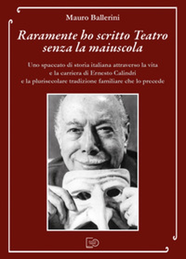 Raramente ho scritto Teatro senza la maiuscola. Uno spaccato di storia italiana attraverso la vita e la carriera di Ernesto Calindri e la plurisecolare tradizione familiare che lo precede - Librerie.coop Raramente ho scritto Teatro senza la maiuscola. Uno spaccato di storia italiana attraverso la vita e la carriera di Ernesto Calindri e la plurisecolare tradizione familiare che lo precede - Librerie.coop