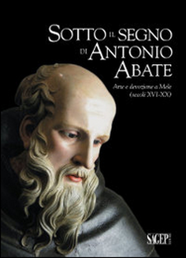 Sotto il segno di Antonio Abate. Arte e devozione a Mele (secoli XVI-XX) - Librerie.coop Sotto il segno di Antonio Abate. Arte e devozione a Mele (secoli XVI-XX) - Librerie.coop