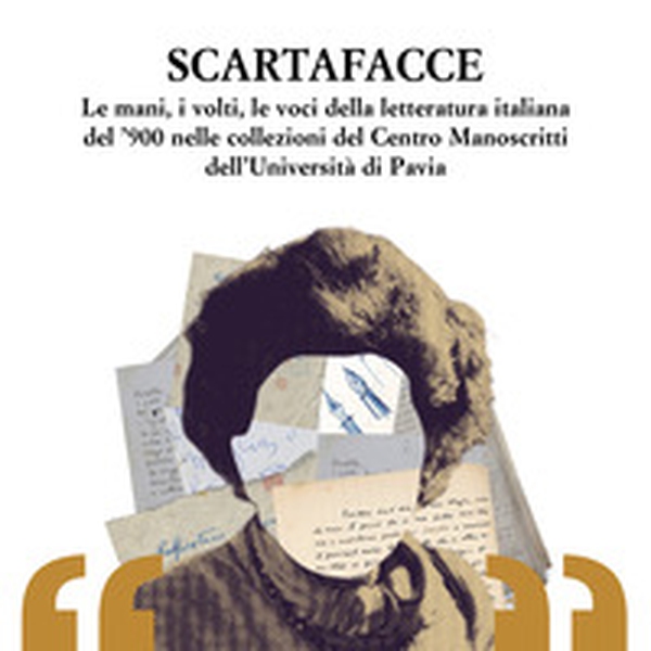 Scartafacce. Le mani, i volti, le voci della letteratura italiana del '900 nelle collezioni del Centro Manoscritti dell'Università di Pavia - Librerie.coop Scartafacce. Le mani, i volti, le voci della letteratura italiana del '900 nelle collezioni del Centro Manoscritti dell'Università di Pavia - Librerie.coop
