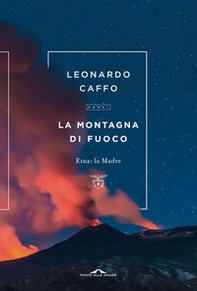 La montagna di fuoco. Etna: la Madre - Librerie.coop