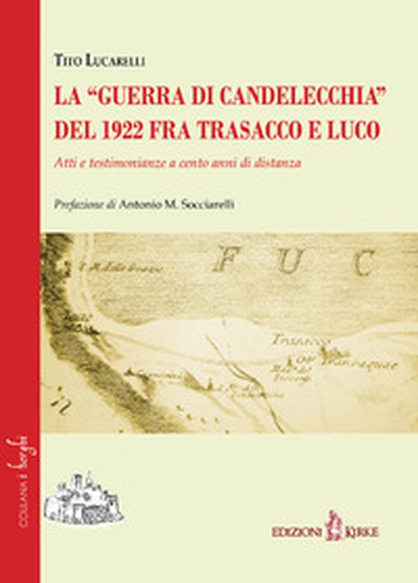 La «guerra di Candelecchia» del 1922 fra Trasacco e Luco. Atti e testimonianze a cento anni di distanza - Librerie.coop La «guerra di Candelecchia» del 1922 fra Trasacco e Luco. Atti e testimonianze a cento anni di distanza - Librerie.coop
