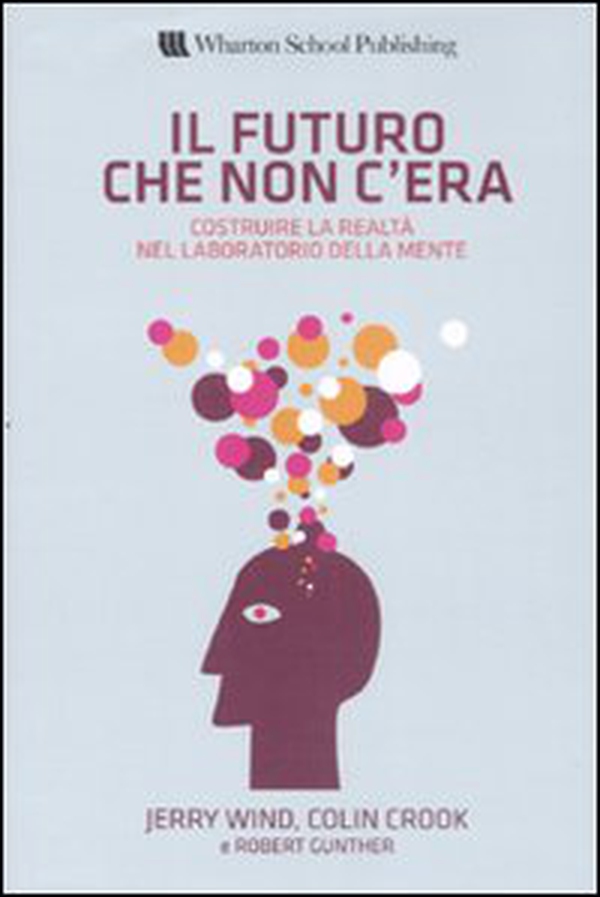 Il futuro che non c'era. Costruire la realtà nel laboratorio della mente - Librerie.coop Il futuro che non c'era. Costruire la realtà nel laboratorio della mente - Librerie.coop