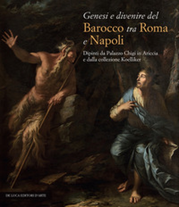 Genesi e divenire del Barocco tra Roma e Napoli. Dipinti da Palazzo Chigi in Ariccia e dalla collezione Koelliker - Librerie.coop Genesi e divenire del Barocco tra Roma e Napoli. Dipinti da Palazzo Chigi in Ariccia e dalla collezione Koelliker - Librerie.coop