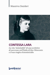 Contessa Lara. La vita «inimitabile» di una scrittrice di successo nell'Italia di fine Ottocento e il suo tragico femminicidio - Librerie.coop