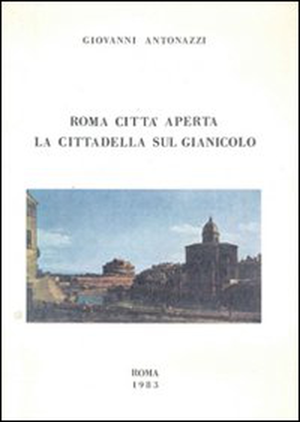Roma città aperta. La cittadella sul Gianicolo: appunti di diario (1940-1945) - Librerie.coop Roma città aperta. La cittadella sul Gianicolo: appunti di diario (1940-1945) - Librerie.coop