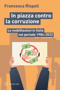 In piazza contro la corruzione. Le mobilitazioni in Italia nel periodo 1984-2022 - Librerie.coop