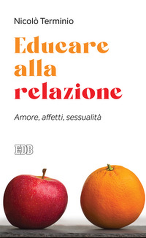 Educare alla relazione. Amore, affetti, sessualità - Librerie.coop Educare alla relazione. Amore, affetti, sessualità - Librerie.coop