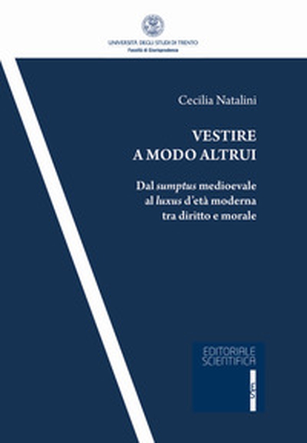 Vestire a modo altrui. Dal sumptus medioevale al luxus d'età moderna tra diritto e morale - Librerie.coop Vestire a modo altrui. Dal sumptus medioevale al luxus d'età moderna tra diritto e morale - Librerie.coop
