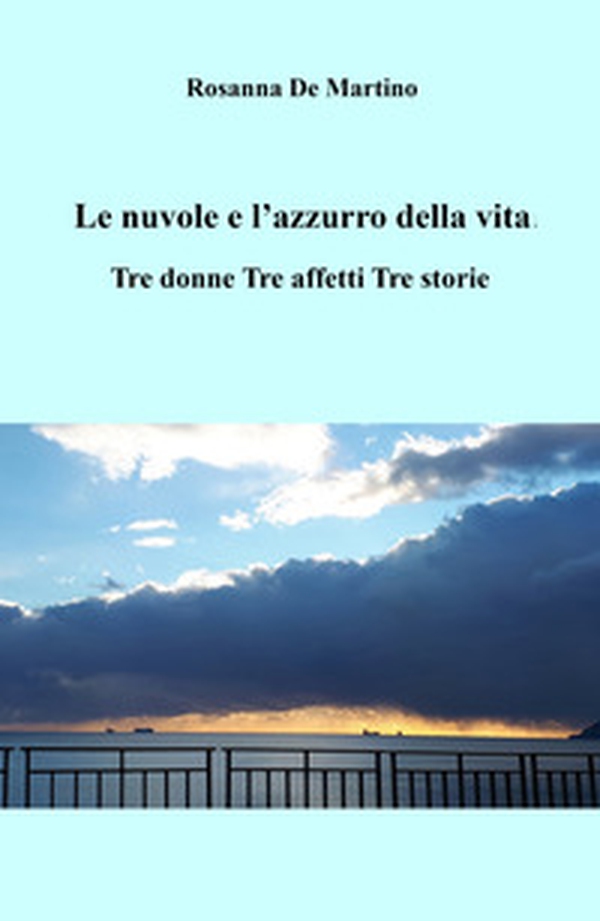 Le nuvole e l'azzurro della vita. Tre donne, tre affetti, tre storie - Librerie.coop Le nuvole e l'azzurro della vita. Tre donne, tre affetti, tre storie - Librerie.coop
