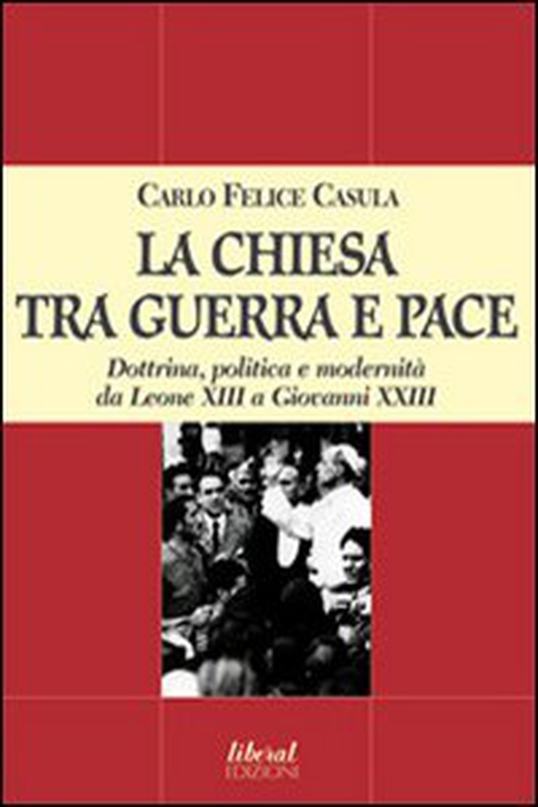 La Chiesa tra guerra e pace. Dottrina, politica e modernità da Leone XIII a Giovanni XXIII - Librerie.coop La Chiesa tra guerra e pace. Dottrina, politica e modernità da Leone XIII a Giovanni XXIII - Librerie.coop