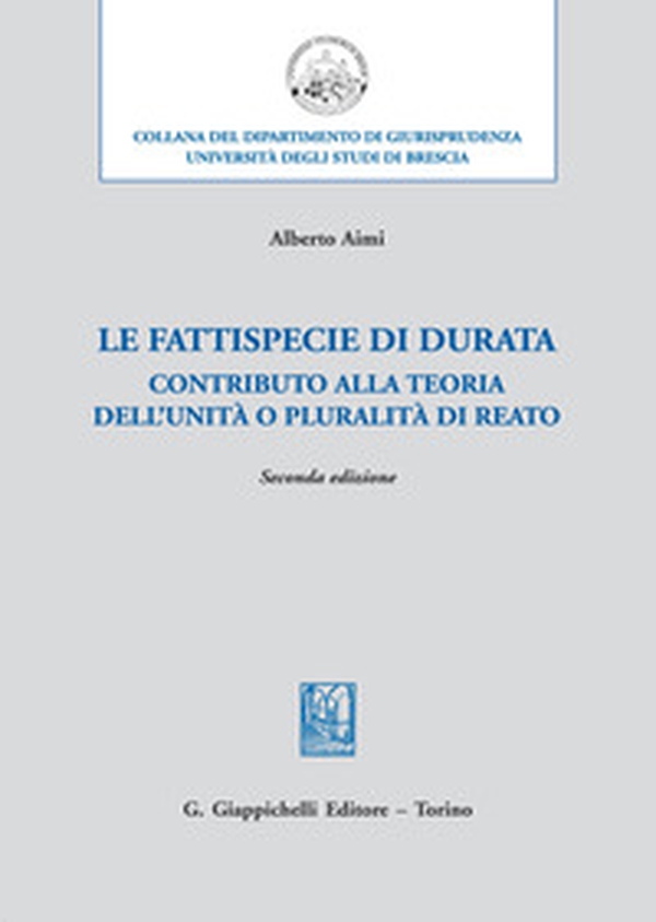 Le fattispecie «di durata». Contributo alla teoria dell'unità o pluralità di reato - Librerie.coop Le fattispecie «di durata». Contributo alla teoria dell'unità o pluralità di reato - Librerie.coop