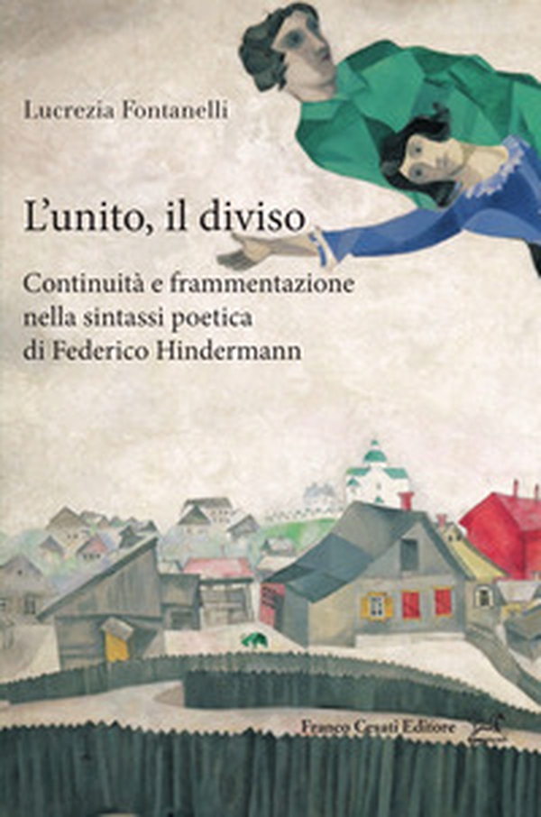 L'unito e il diviso: continuità e frammentazione nella sintassi poetica di Federico Hindermann - Librerie.coop L'unito e il diviso: continuità e frammentazione nella sintassi poetica di Federico Hindermann - Librerie.coop