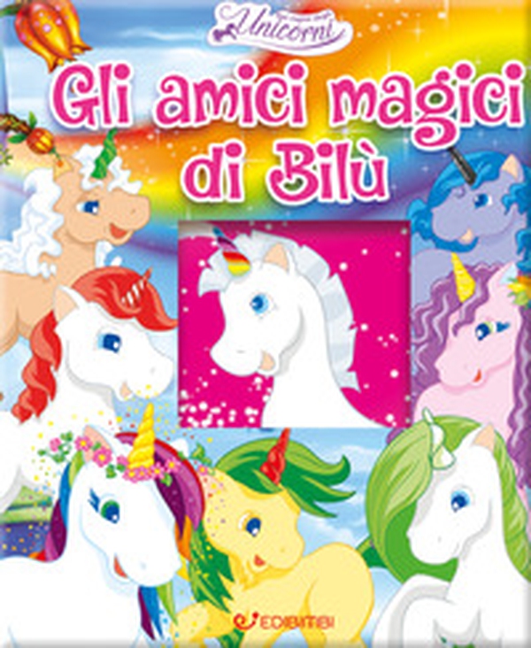 Gli amici magici di Bilù. Nel regno degli unicorni - Librerie.coop Gli amici magici di Bilù. Nel regno degli unicorni - Librerie.coop