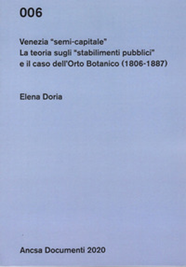 Venezia semi-capitale. La teoria sugli «stabilimenti pubblici» e il caso dell'Orto Botanico (1806-1887) - Librerie.coop Venezia semi-capitale. La teoria sugli «stabilimenti pubblici» e il caso dell'Orto Botanico (1806-1887) - Librerie.coop