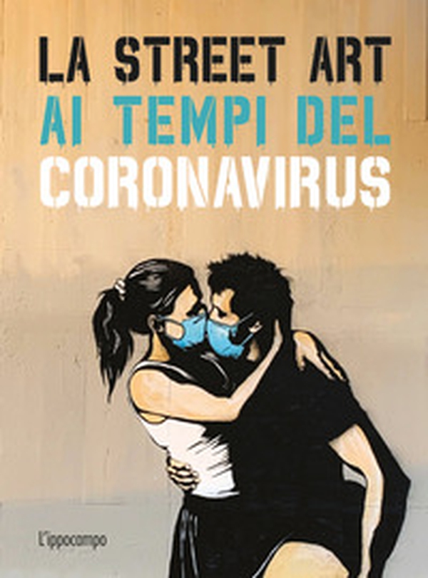 La street art ai tempi del coronavirus - Librerie.coop La street art ai tempi del coronavirus - Librerie.coop