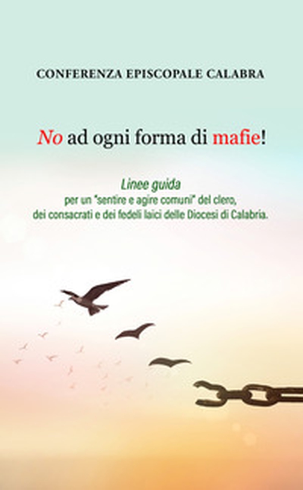No ad ogni forma di mafie! Linee guida per un «sentire e agire comuni» del clero, dei consacrati e dei fedeli laici delle Diocesi di Calabria - Librerie.coop No ad ogni forma di mafie! Linee guida per un «sentire e agire comuni» del clero, dei consacrati e dei fedeli laici delle Diocesi di Calabria - Librerie.coop