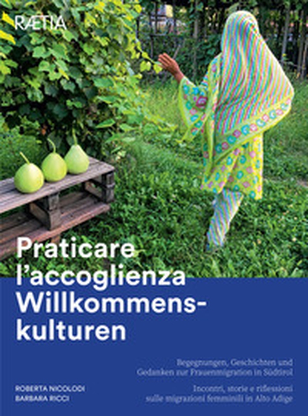 Praticare l'accoglienza Willkommenskulturen. Incontri, storie e riflessioni sulle migrazioni femminili in Alto Adige-Begegnungen, Geschichten und Gedanken zur Frauenmigration in Südtirol - Librerie.coop Praticare l'accoglienza Willkommenskulturen. Incontri, storie e riflessioni sulle migrazioni femminili in Alto Adige-Begegnungen, Geschichten und Gedanken zur Frauenmigration in Südtirol - Librerie.coop