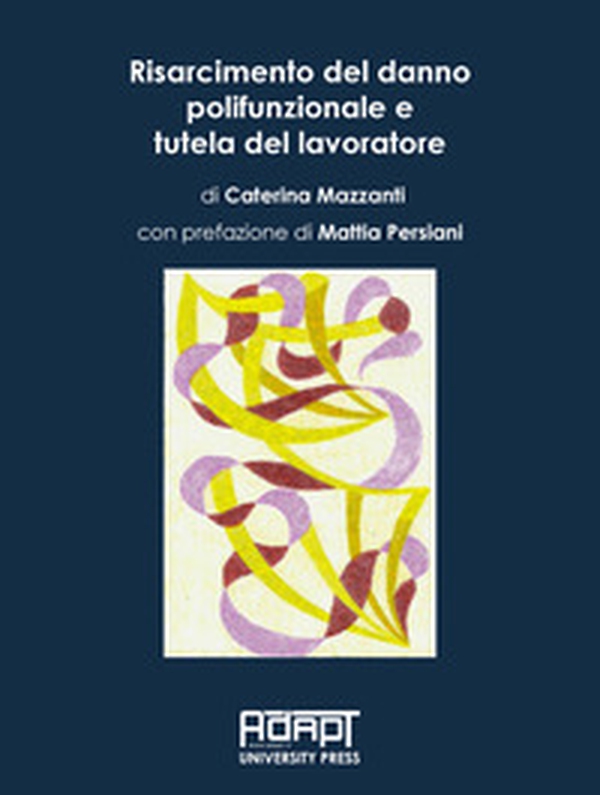 Risarcimento del danno polifunzionale e tutela del lavoratore - Librerie.coop Risarcimento del danno polifunzionale e tutela del lavoratore - Librerie.coop