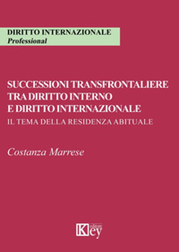 Successioni transfrontaliere tra diritto interno e diritto internazionale. Il tema della residenza abituale - Librerie.coop Successioni transfrontaliere tra diritto interno e diritto internazionale. Il tema della residenza abituale - Librerie.coop