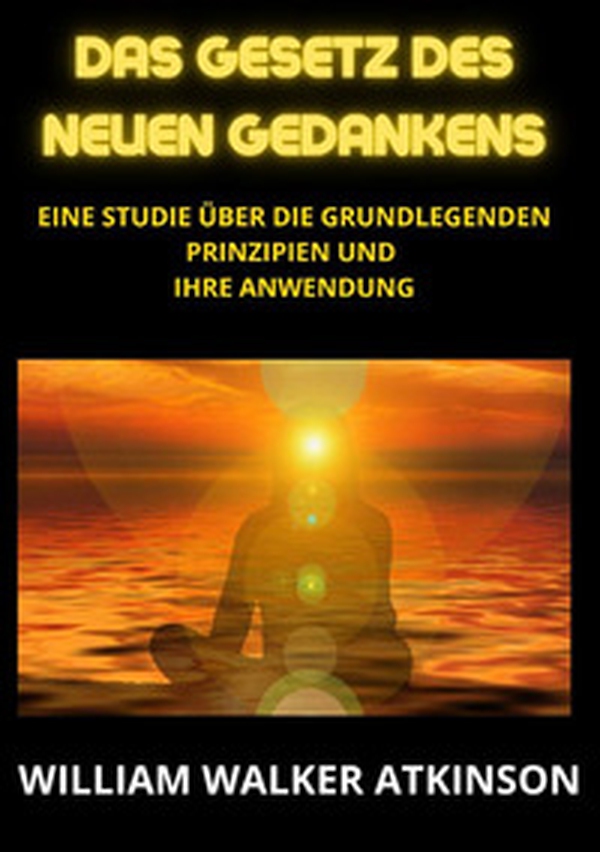 Das Gesetz des neuen Gedankens. Eine Studie über die grundlegenden Prinzipien und Ihre Anwendung - Librerie.coop Das Gesetz des neuen Gedankens. Eine Studie über die grundlegenden Prinzipien und Ihre Anwendung - Librerie.coop