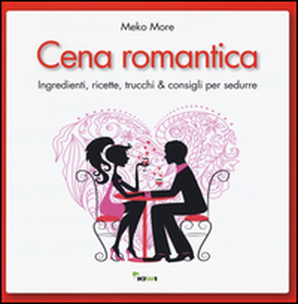 Cena romantica. Ingredienti, ricette, trucchi & consigli per sedurre - Librerie.coop Cena romantica. Ingredienti, ricette, trucchi & consigli per sedurre - Librerie.coop