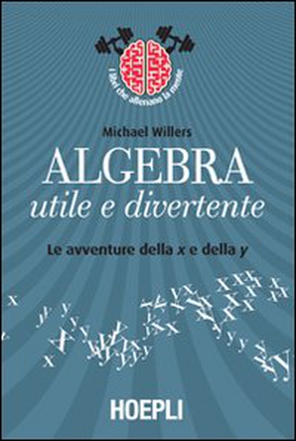 Algebra utile e divertente. Le avventure della x e della y - Librerie.coop Algebra utile e divertente. Le avventure della x e della y - Librerie.coop