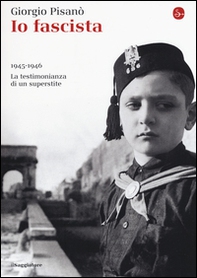 Io fascista. 1945-1946. La testimonianza di un superstite - Librerie.coop