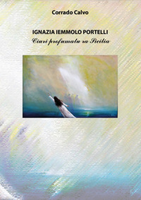 Ignazia Iemmolo Portelli. Ciuri prufumatu ra Sicilia - Librerie.coop Ignazia Iemmolo Portelli. Ciuri prufumatu ra Sicilia - Librerie.coop