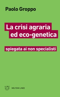 La crisi agraria ed eco-genetica spiegata ai non specialisti - Librerie.coop