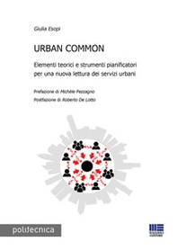 Urban common. Elementi teorici e strumenti pianificatori per una nuova lettura dei servizi urbani - Librerie.coop
