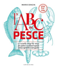 L'ABC del pesce. La scuola step by step per pulire e cucinare il pesce senza sprechi e con gusto - Librerie.coop