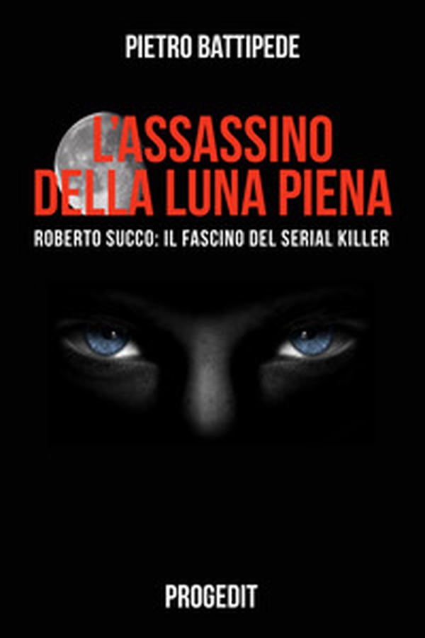 L'assassino della luna piena. Roberto Succo: il fascino del serial killer - Librerie.coop L'assassino della luna piena. Roberto Succo: il fascino del serial killer - Librerie.coop