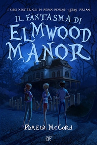 Il fantasma di Elmwood Manor. I casi misteriosi di Pekin Dewlap - Librerie.coop
