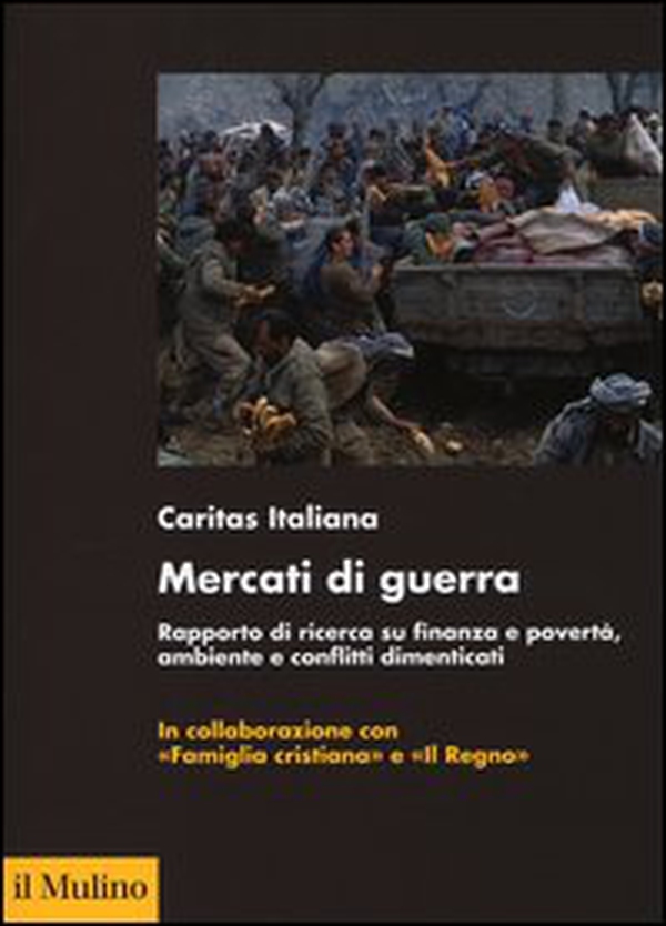 Mercati di guerra. Rapporto di ricerca su finanza e povertà, ambiente e conflitti dimenticati - Librerie.coop Mercati di guerra. Rapporto di ricerca su finanza e povertà, ambiente e conflitti dimenticati - Librerie.coop